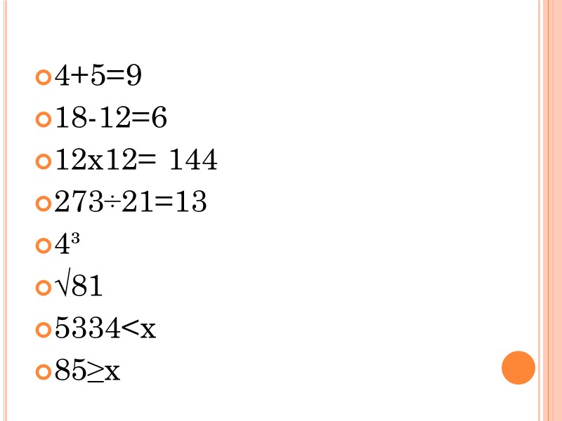 4+5=9 18-12=6 12x12= 144 273÷21=13 4³ √81 5334<x 85≥x